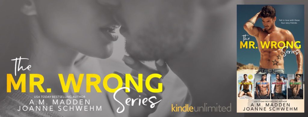Mr. Wrong Series by A.M. Madden & Joanne Schwehm Release