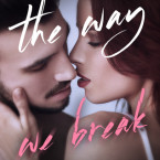 Release Day Blitz and Giveaway: The Way We Break (The Story of Us #2) by Cassia Leo