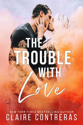 The Trouble with Love by Claire Contreras is LIVE!